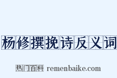 杨修撰挽诗反义词是什么意思的图片